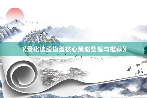 《量化选股模型核心策略整理与推荐》