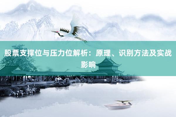 股票支撑位与压力位解析：原理、识别方法及实战影响