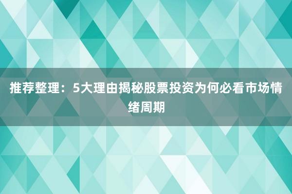 推荐整理：5大理由揭秘股票投资为何必看市场情绪周期