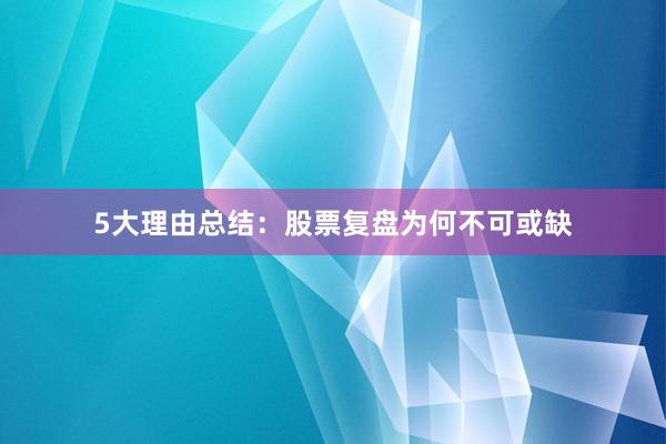 5大理由总结：股票复盘为何不可或缺
