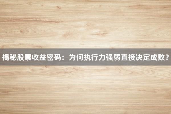 揭秘股票收益密码：为何执行力强弱直接决定成败？