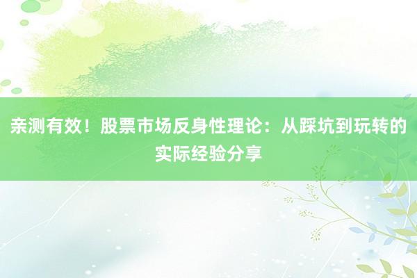 亲测有效!股票市场反身性理论:从踩坑到玩转的实际经验分享