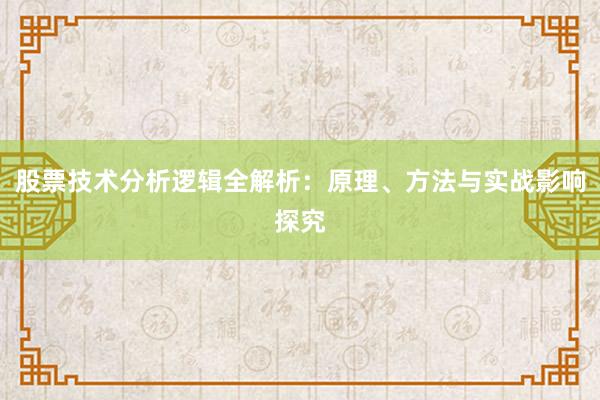 股票技术分析逻辑全解析：原理、方法与实战影响探究