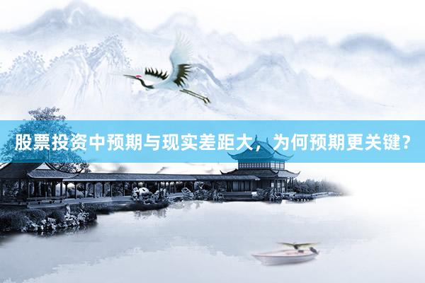 股票投资中预期与现实差距大，为何预期更关键？