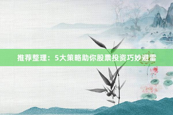 推荐整理：5大策略助你股票投资巧妙避雷