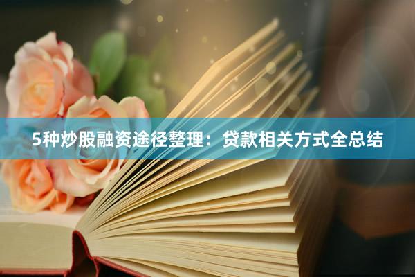 5种炒股融资途径整理:贷款相关方式全总结