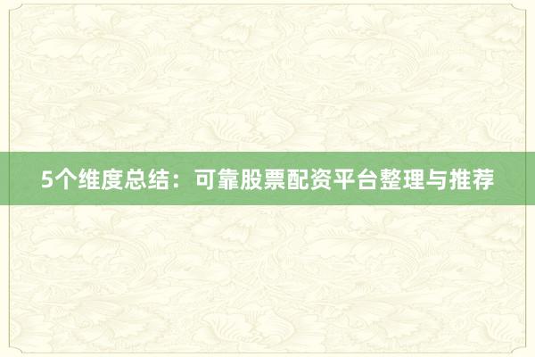 5个维度总结：可靠股票配资平台整理与推荐