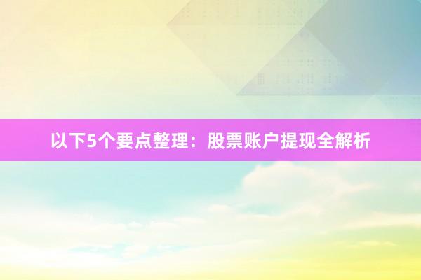 以下5个要点整理：股票账户提现全解析