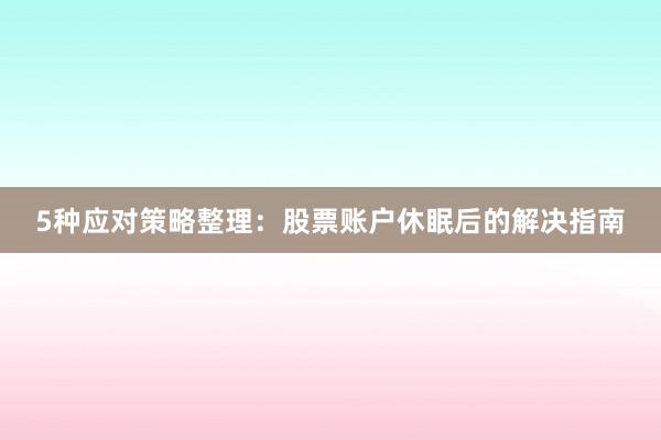 5种应对策略整理：股票账户休眠后的解决指南