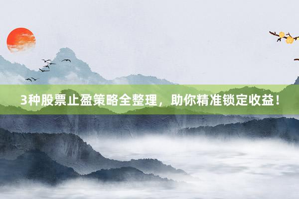 3种股票止盈策略全整理，助你精准锁定收益！
