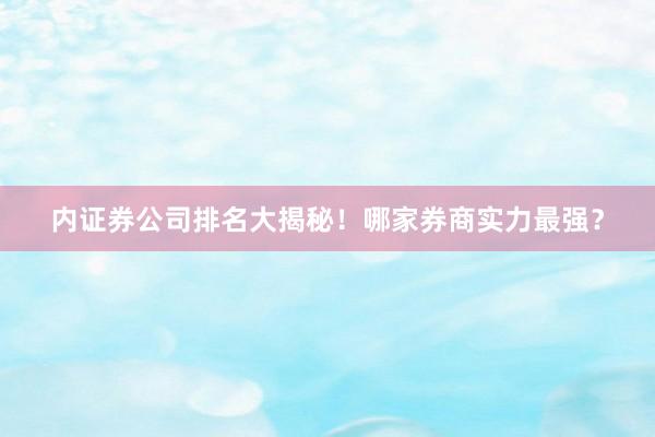 内证券公司排名大揭秘！哪家券商实力最强？