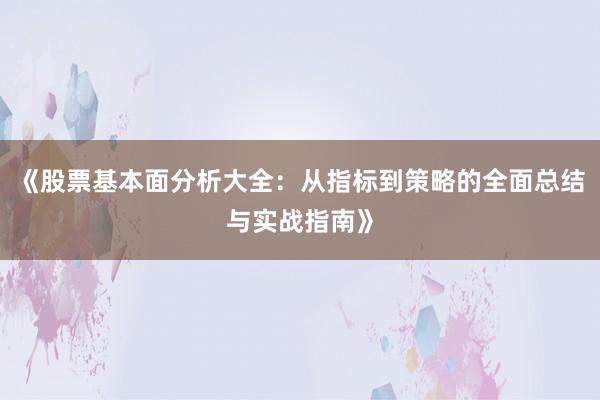 《股票基本面分析大全：从指标到策略的全面总结与实战指南》