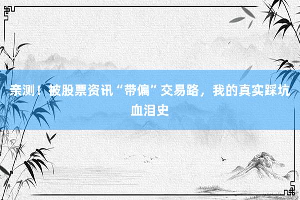 亲测！被股票资讯“带偏”交易路，我的真实踩坑血泪史