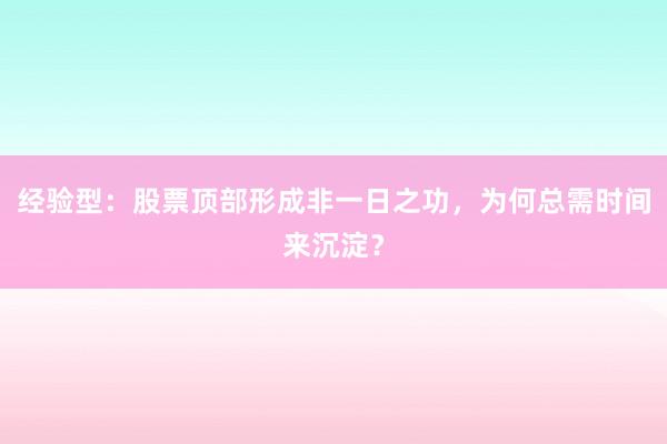 经验型：股票顶部形成非一日之功，为何总需时间来沉淀？