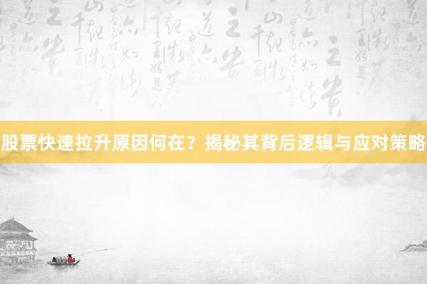 股票快速拉升原因何在？揭秘其背后逻辑与应对策略