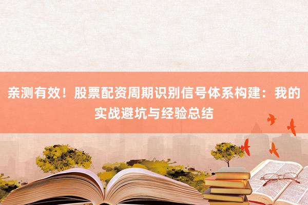亲测有效！股票配资周期识别信号体系构建：我的实战避坑与经验总结