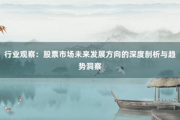 行业观察：股票市场未来发展方向的深度剖析与趋势洞察