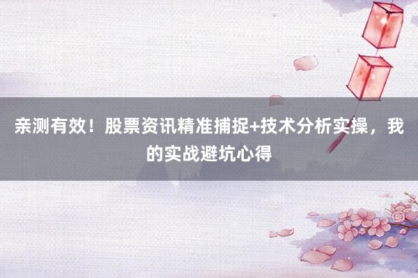 亲测有效！股票资讯精准捕捉+技术分析实操，我的实战避坑心得