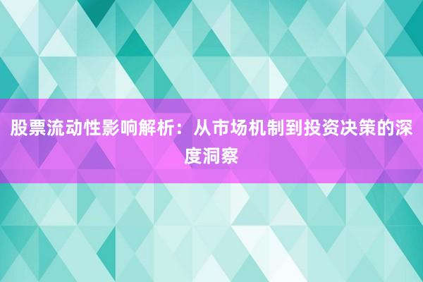 股票流动性影响解析：从市场机制到投资决策的深度洞察
